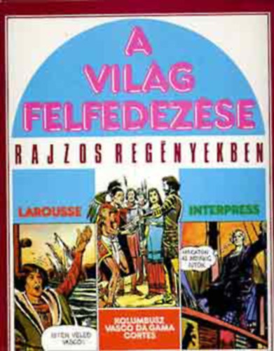 Larousse-Interpress - A vilg felfedezse rajzos regnyekben: Kolumbusz, Vasco da Gama,...