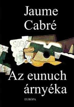 Jaume Cabr� - Az eunuch �rny�ka