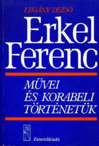 Legány Dezső - Erkel Ferenc művei és korabeli történetük
