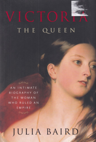 Julia Baird - Victoria - The Queen - An Intimate Biography of the Woman Who Ruled an Empire