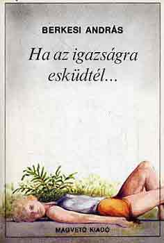 Berkesi Andr�s - Ha az igazs�gra esk�dt�l...