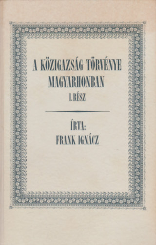 Frank Igncz - A kzigazsg trvnye Magyarhonban I.rsz (reprint)