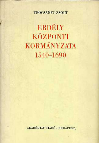 Tr�cs�nyi Zsolt - Erd�ly k�zponti korm�nyzata 1540-1690