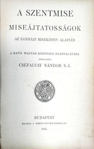 Csfalvay Nndor S. J. - Szentmise misejtatossgok - Az egyhzi miseknyv alapjn