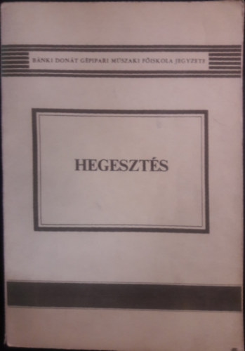 Dr. Kov�cs Mih�ly G�ti J�zsef Dr. - Hegeszt�s A B�NKI DON�T G�PIPARI M�SZAKI F�ISKOLA R�SZ�RE