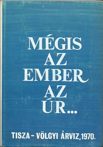 Vrkonyi Istvn  (szerk.) - Mgis az ember az r... (Tisza-Vlgyi rvz, 1970)