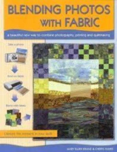 Blending Photos with Fabric: A Beautiful New Way to Combine Photography, Printing and Quiltmaking