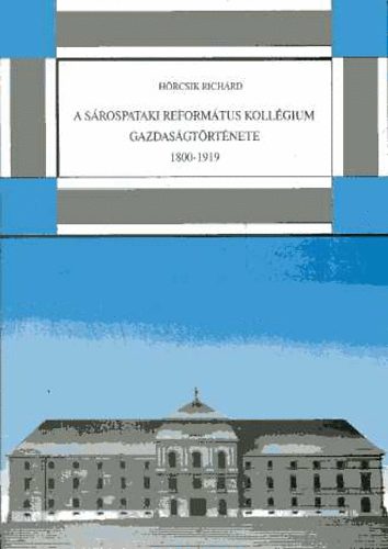 Hrcsik Richrd - A srospataki reformtus kollgium gazdasgtrtnete 1800-1919
