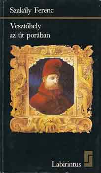 Szakly Ferenc - Veszthely az t porban - Gritti Magyarorszgon 1529-1534
