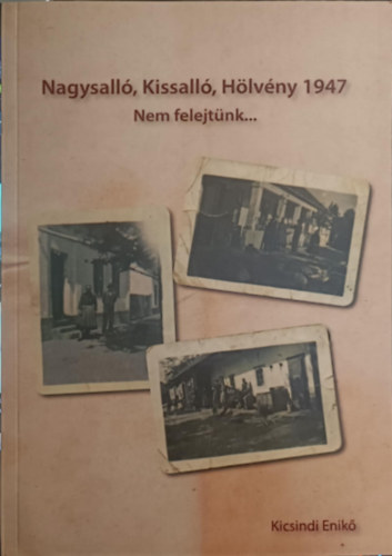 Kicsindi Enik�  (szerk.) - Nagysall�, Kissall�, H�lv�ny 1947 - Nem felejt�nk......