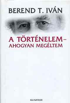 Berend T. Iv�n - A t�rt�nelem - ahogyan meg�ltem