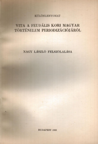 Nagy László - Vita a feudális kori magyar történelem periodizációjáról Nagy László felszólalása - különlenyomat