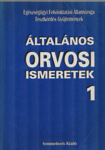 ltalnos Orvosi Ismeretek 1. (Egszsggyi Felsoktatsi llamvizsga Tesztkrds Gyjtemnyek)