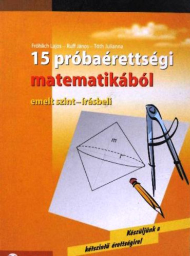 Frchlich; Ruff; Tth - 15 prbarettsgi matematikbl (emelt szint - rsbeli)