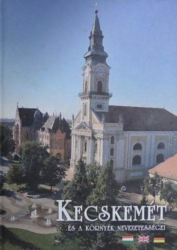 ifj. Gyergydesz Lszl; Walter Pter - Kecskemt s a krnyk nevezetessgei - The Sights of Kecskemt and its Surroundings - Die Sehenswrdigkeiten von Kecskemt und ihrer Umgebung