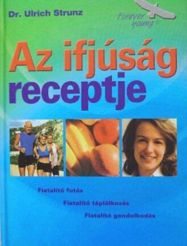 Ulrich Strunz - Az ifjúság receptje - Fiatalító futás, fiatalító táplálkozás, fiatalító gondolkodás