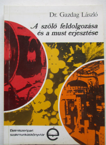 Dr. Gazdag L�szl� - A sz�l� feldolgoz�sa �s a must erjeszt�se
