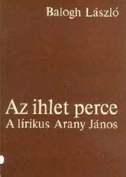 Balogh Lszl - Az ihlet perce (A lrikus Arany Jnos)