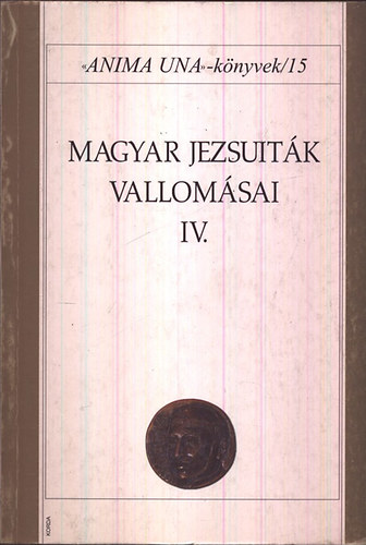 S. J.  Szab Ferenc (szerk.) - Magyar jezsuitk vallomsai IV. - Anima Una knyvek 15.