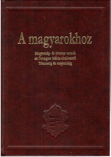 Medvigy Endre  (szerk.) - A magyarokhoz - Magyarsg- s istenes versek az magyar Mria-siralomtl Trianonig s napjainkig